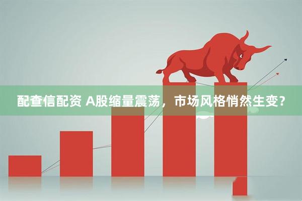 配查信配资 A股缩量震荡,市场风格悄然生变?