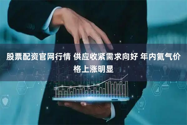 股票配资官网行情 供应收紧需求向好 年内氦气价格上涨明显